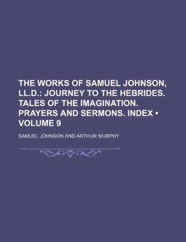 The Works of Samuel Johnson, LL.D. (Volume 9); Journey to the Hebrides. Tales of the imagination. Prayers and sermons. Index (9781150129339) by Johnson, Samuel