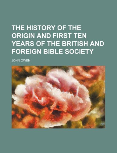 The History of the Origin and First Ten Years of the British and Foreign Bible Society (9781150131110) by Owen, John