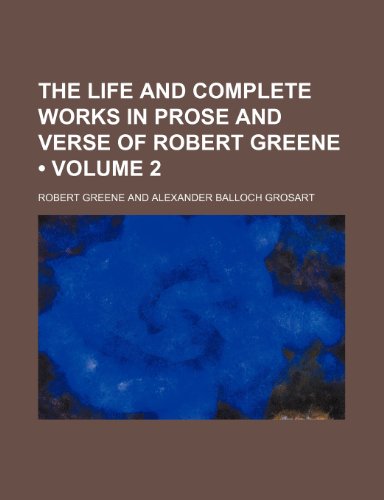 The Life and Complete Works in Prose and Verse of Robert Greene (Volume 2) (9781150131547) by Greene, Robert