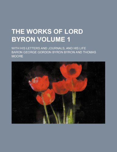 The works of Lord Byron; with his letters and journals, and his life Volume 1 (9781150133466) by Byron, Baron George Gordon Byron