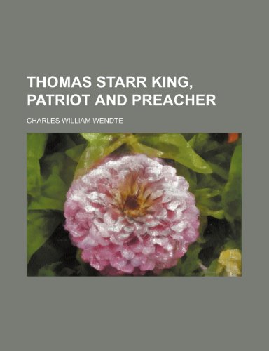 Thomas Starr King, patriot and preacher (9781150133824) by Wendte, Charles William