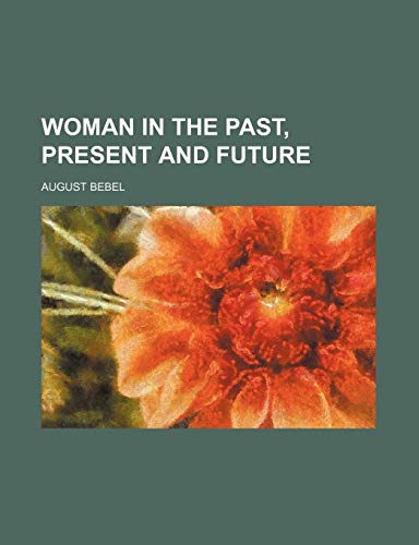 Woman in the Past, Present and Future (9781150136559) by Bebel, August