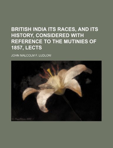 British India its races, and its history, considered with reference to the mutinies of 1857, lects (9781150141843) by Ludlow, John Malcolm F.