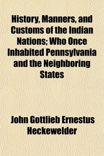 History, Manners, and Customs of the Indian Nations (Volume 12); Who Once Inhabited Pennsylvania and the Neighboring States (9781150145544) by Heckewelder, John Gottlieb Ernestus