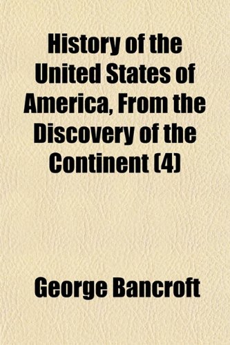 History of the United States of America, From the Discovery of the Continent (4) (9781150145964) by Bancroft, George