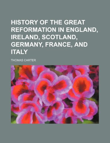 History of the Great Reformation in England, Ireland, Scotland, Germany, France, and Italy (9781150146015) by Carter, Thomas