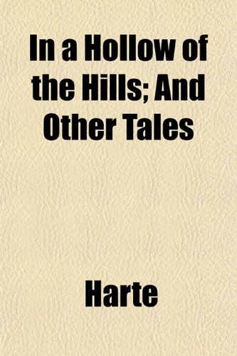 In a Hollow of the Hills; And Other Tales (9781150146732) by Harte