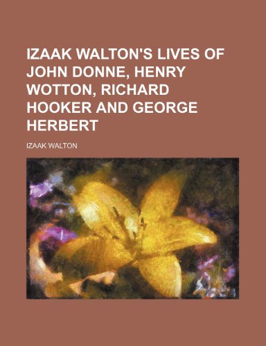 Izaak Walton's lives of John Donne, Henry Wotton, Richard Hooker and George Herbert (9781150147821) by Walton, Izaak