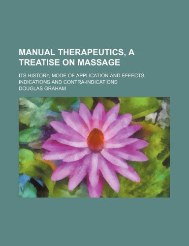 Manual Therapeutics, a Treatise on Massage; Its History, Mode of Application and Effects, Indications and Contra-Indications (9781150151460) by Graham, Douglas