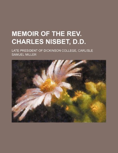 Memoir of the Rev. Charles Nisbet, D.D; late president of Dickinson college, Carlisle (9781150152085) by Miller, Samuel
