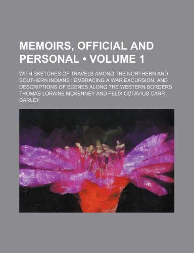 Memoirs, Official and Personal (Volume 1); With Sketches of Travels Among the Northern and Southern Indians Embracing a War Excursion, and Descriptions of Scenes Along the Western Borders (9781150152283) by Mckenney, Thomas Loraine