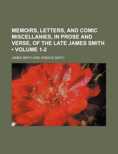 Memoirs, Letters, and Comic Miscellanies, in Prose and Verse, of the Late James Smith (Volume 1-2) (9781150152306) by Smith, James