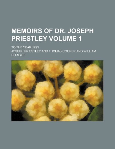 Memoirs of Dr. Joseph Priestley; to the year 1795 Volume 1 (9781150152573) by Priestley, Joseph