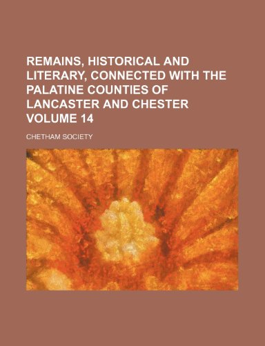 Remains, historical and literary, connected with the palatine counties of Lancaster and Chester Volume 14 (9781150156519) by Society, Chetham