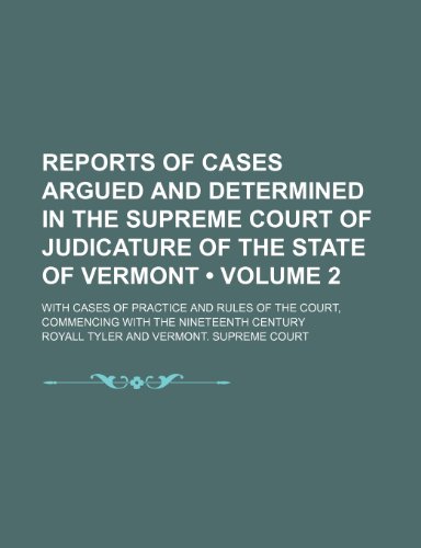 9781150158025: Reports of Cases Argued and Determined in the Supreme Court of Judicature of the State of Vermont (Volume 2); With Cases of Practice and Rules of the Court, Commencing With the Nineteenth Century