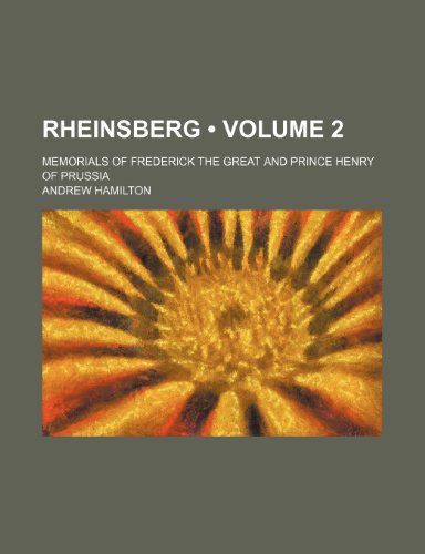 Rheinsberg (Volume 2); Memorials of Frederick the Great and Prince Henry of Prussia (9781150158599) by Hamilton, Andrew