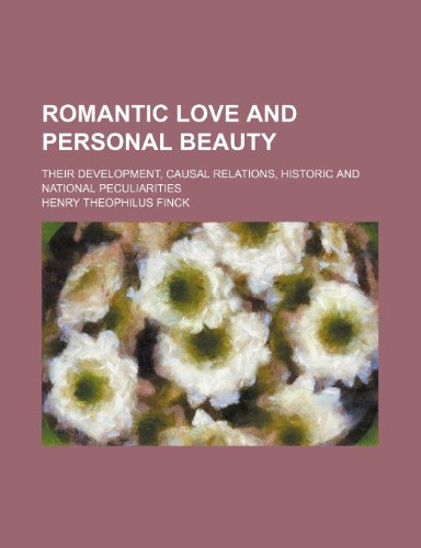Romantic Love and Personal Beauty; Their Development, Causal Relations, Historic and National Peculiarities (9781150158940) by Finck, Henry Theophilus