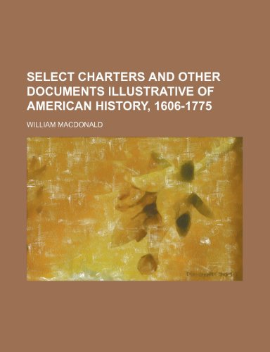 Select Charters and Other Documents Illustrative of American History, 1606-1775 (9781150159800) by Macdonald, William