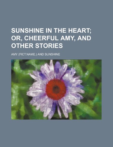 Sunshine in the heart; or, Cheerful Amy, and other stories (9781150161308) by Amy