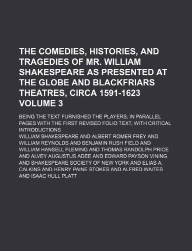 The comedies, histories, and tragedies of Mr. William Shakespeare as presented at the Globe and Blackfriars theatres, circa 1591-1623; being the text ... with the first revised folio text, Volume 3 (9781150164033) by Shakespeare, William