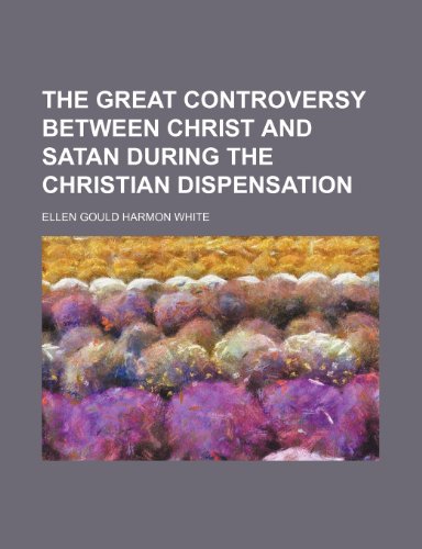 The great controversy between Christ and Satan during the Christian dispensation (9781150164729) by White, Ellen Gould Harmon