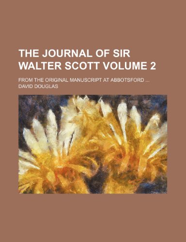 The Journal of Sir Walter Scott Volume 2; From the Original Manuscript at Abbotsford (9781150165771) by Douglas, David