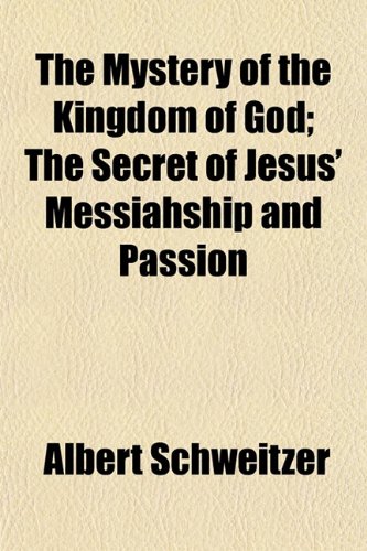 The Mystery of the Kingdom of God; The Secret of Jesus' Messiahship and Passion (9781150168604) by Schweitzer, Albert