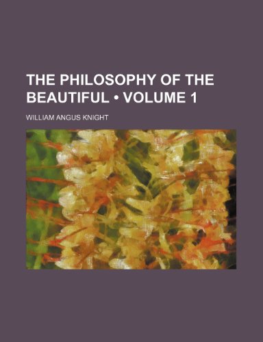 The philosophy of the beautiful (Volume 1) (9781150171024) by Knight, William Angus