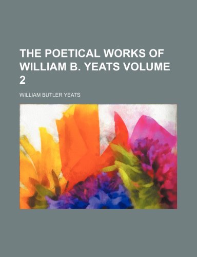 The poetical works of William B. Yeats Volume 2 (9781150171543) by Yeats, William Butler