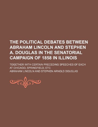9781150171628: The political debates between Abraham Lincoln and Stephen A. Douglas in the senatorial campaign of 1858 in Illinois; together with certain preceding speeches of each at Chicago, Springfield, etc