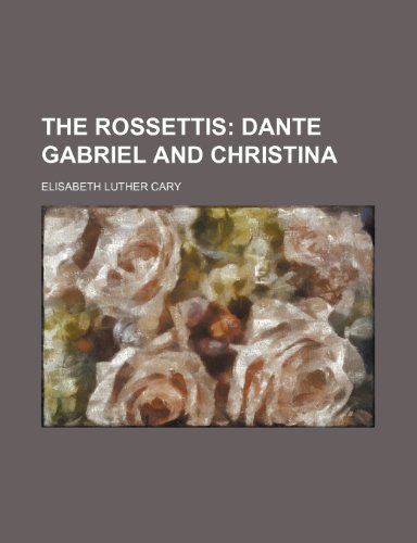The Rossettis; Dante Gabriel and Christina (9781150173752) by Cary, Elisabeth Luther