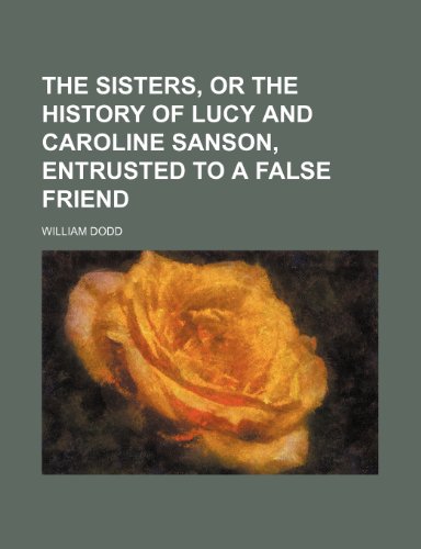 The sisters, or The history of Lucy and Caroline Sanson, entrusted to a false friend (9781150174766) by Dodd, William