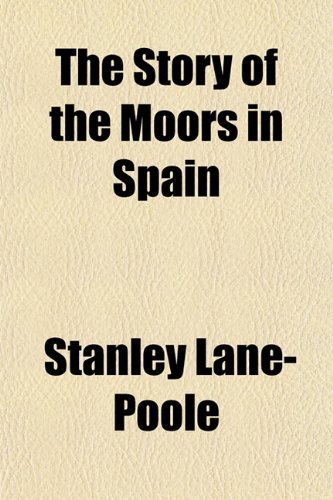 The Story of the Moors in Spain (9781150175732) by Lane-Poole, Stanley