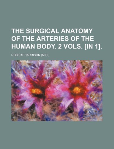 The Surgical Anatomy of the Arteries of the Human Body. 2 Vols. [In 1]. (9781150176005) by Harrison, Robert