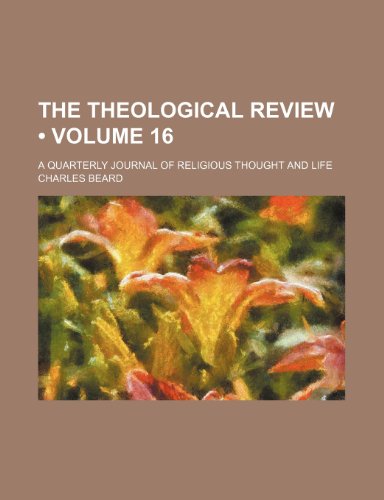 The Theological Review (Volume 16); A Quarterly Journal of Religious Thought and Life (9781150176388) by Beard, Charles