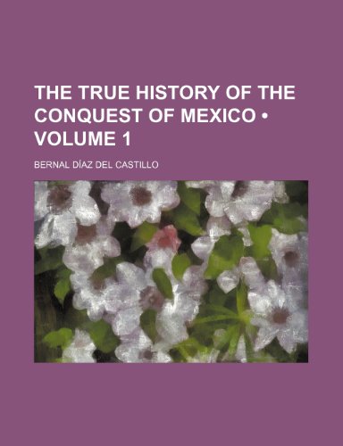 The True History of the Conquest of Mexico (Volume 1) (9781150176784) by Castillo, Bernal DÃ­az Del