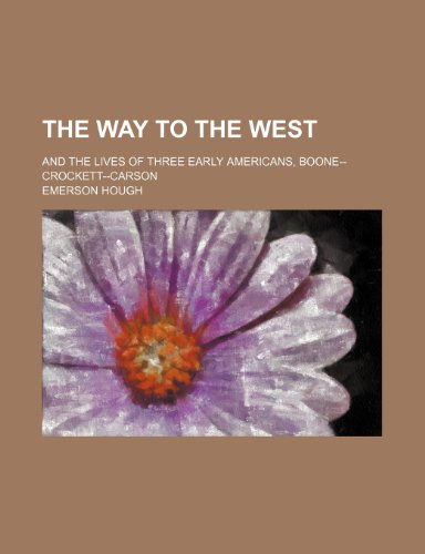 The Way to the West; And the Lives of Three Early Americans, Boone--Crockett-Carson (9781150177705) by Hough, Emerson