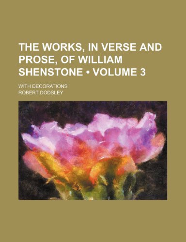The Works, in Verse and Prose, of William Shenstone (Volume 3); With Decorations (9781150178160) by Dodsley, Robert