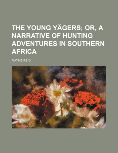 The young yÃ¤gers; or, A narrative of hunting adventures in southern Africa (9781150178764) by Reid, Mayne