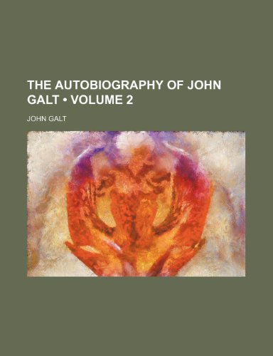 The Autobiography of John Galt (Volume 2) (9781150179471) by Galt, John