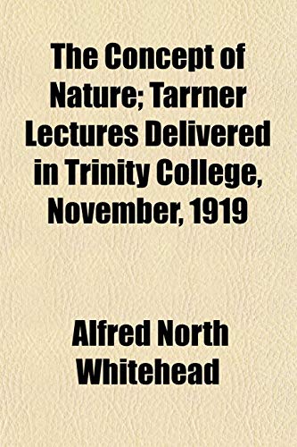 The Concept of Nature; Tarrner Lectures Delivered in Trinity College, November, 1919 (9781150180712) by Whitehead, Alfred North