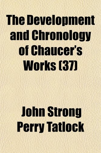 The Development and Chronology of Chaucer's Works (Volume 37) (9781150181276) by Tatlock, John Strong Perry