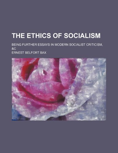 The Ethics of Socialism; Being Further Essays in Modern Socialist Criticism, &c (9781150181955) by Bax, Ernest Belfort