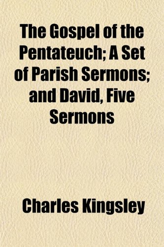 The Gospel of the Pentateuch; A Set of Parish Sermons; And David, Five Sermons (9781150182990) by Kingsley, Charles