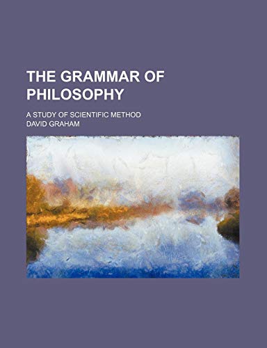 The Grammar of Philosophy; A Study of Scientific Method (9781150183058) by Graham, David