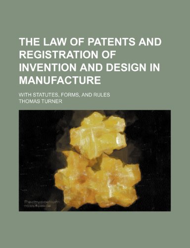 The law of patents and registration of invention and design in manufacture; with statutes, forms, and rules (9781150185168) by Turner, Thomas