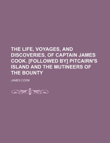 The Life, Voyages, and Discoveries, of Captain James Cook. [Followed By] Pitcairn's Island and the Mutineers of the Bounty (9781150185472) by Cook, James