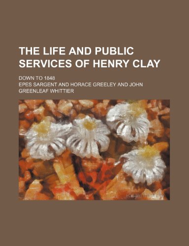 The life and public services of Henry Clay; down to 1848 (9781150185793) by Sargent, Epes