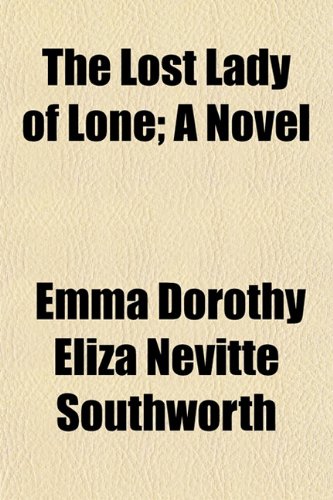 The Lost Lady of Lone; A Novel (9781150187216) by Southworth, Emma Dorothy Eliza Nevitte