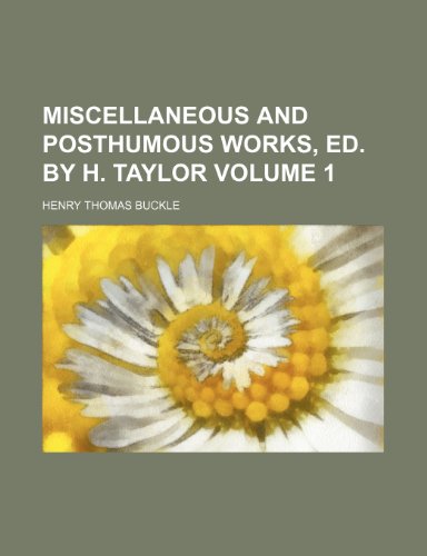 Miscellaneous and posthumous works, ed. by H. Taylor Volume 1 (9781150187988) by Buckle, Henry Thomas